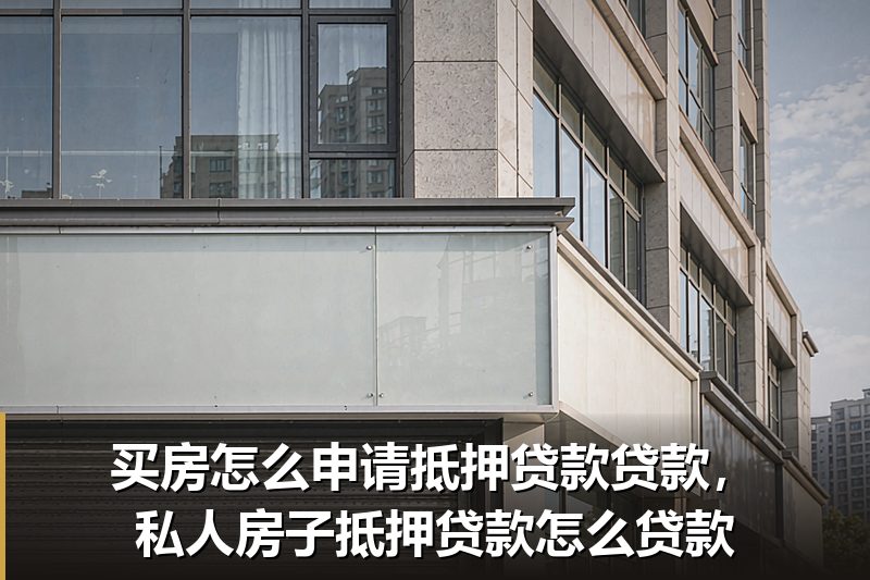 买房怎么申请抵押贷款贷款,私人房子抵押贷款怎么贷款 买房怎么申请抵押贷款贷款,私人房子抵押贷款怎么贷款