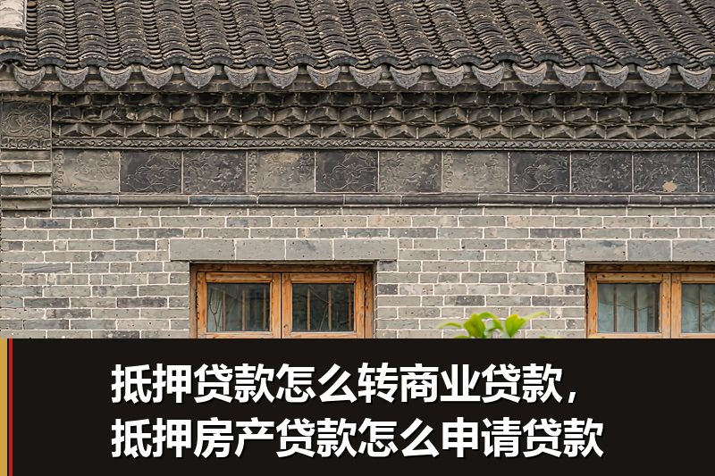 抵押贷款怎么转商业贷款，抵押房产贷款怎么申请贷款
