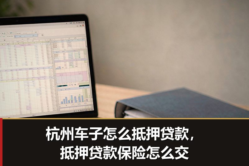 杭州车子怎么抵押贷款,抵押贷款保险怎么交 杭州车子怎么抵押贷款,抵押贷款保险怎么交