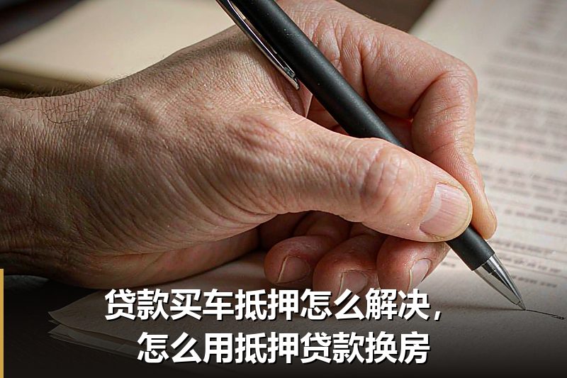 贷款买车抵押怎么解决，怎么用抵押贷款换房