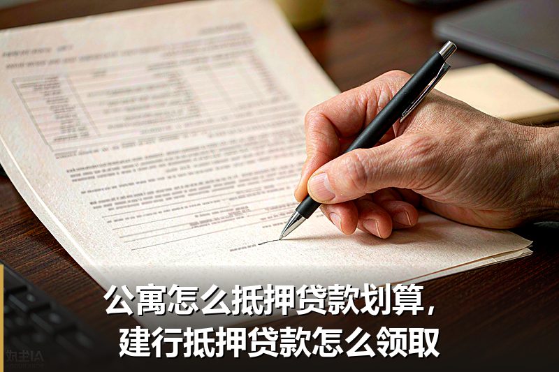 公寓怎么抵押贷款划算，建行抵押贷款怎么领取