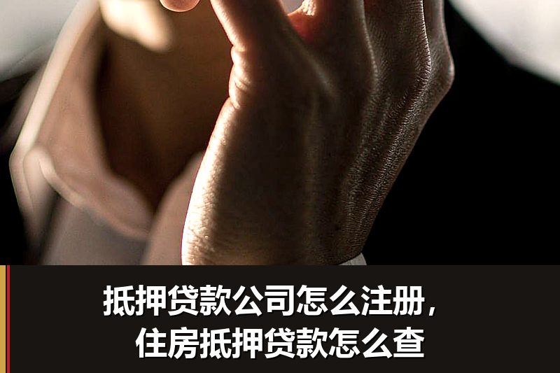 抵押贷款公司怎么注册，住房抵押贷款怎么查