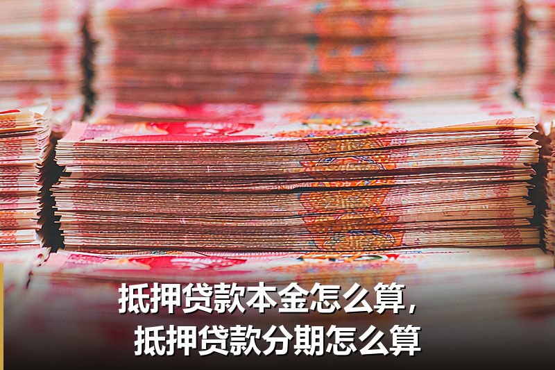 抵押贷款本金怎么算,抵押贷款分期怎么算 抵押贷款本金怎么算,抵押贷款分期怎么算