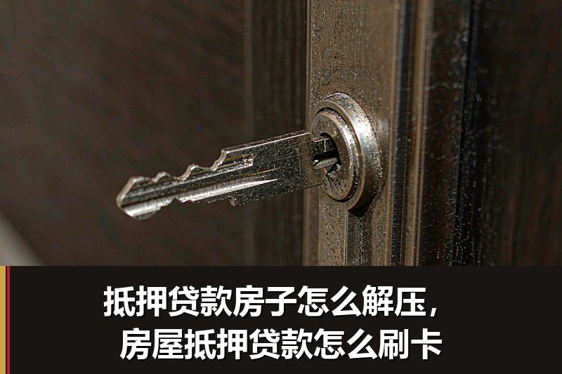 抵押贷款房子怎么解压,房屋抵押贷款怎么刷卡 抵押贷款房子怎么解压,房屋抵押贷款怎么刷卡