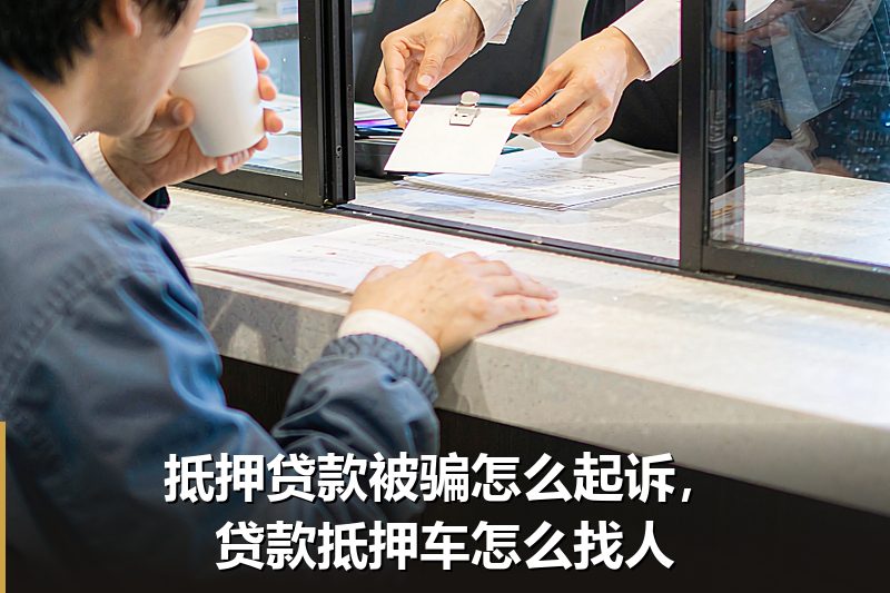 抵押贷款被骗怎么起诉,贷款抵押车怎么找人 抵押贷款被骗怎么起诉,贷款抵押车怎么找人