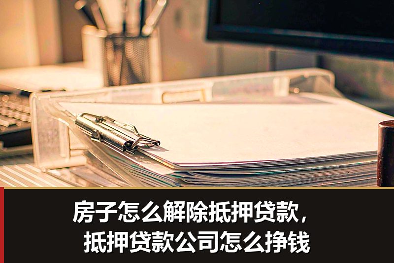 房子怎么解除抵押贷款,抵押贷款公司怎么挣钱 房子怎么解除抵押贷款,抵押贷款公司怎么挣钱