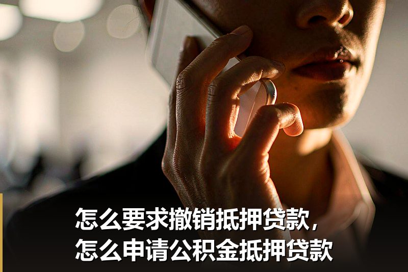 怎么要求撤销抵押贷款,怎么申请公积金抵押贷款 怎么要求撤销抵押贷款,怎么申请公积金抵押贷款
