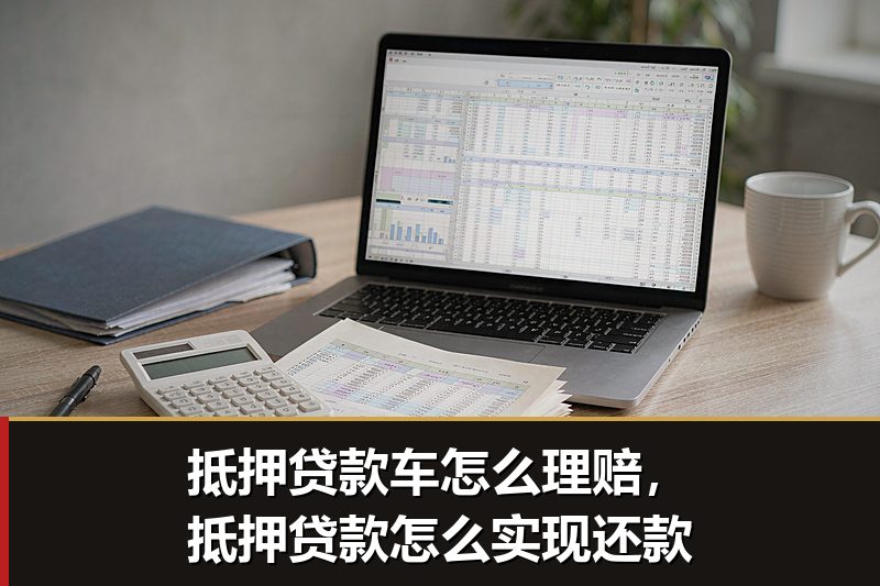 抵押贷款车怎么理赔，抵押贷款怎么实现还款