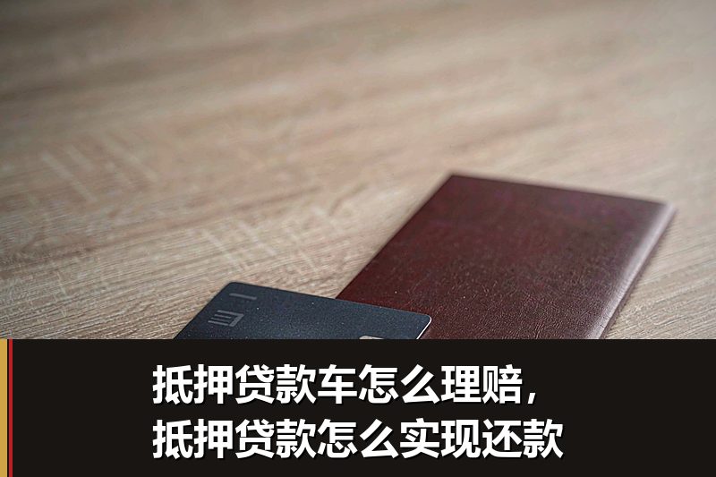 抵押贷款车怎么理赔，抵押贷款怎么实现还款