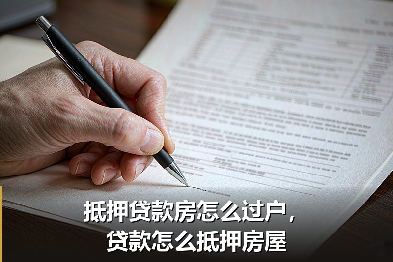 抵押贷款房怎么过户,贷款怎么抵押房屋 抵押贷款房怎么过户,贷款怎么抵押房屋