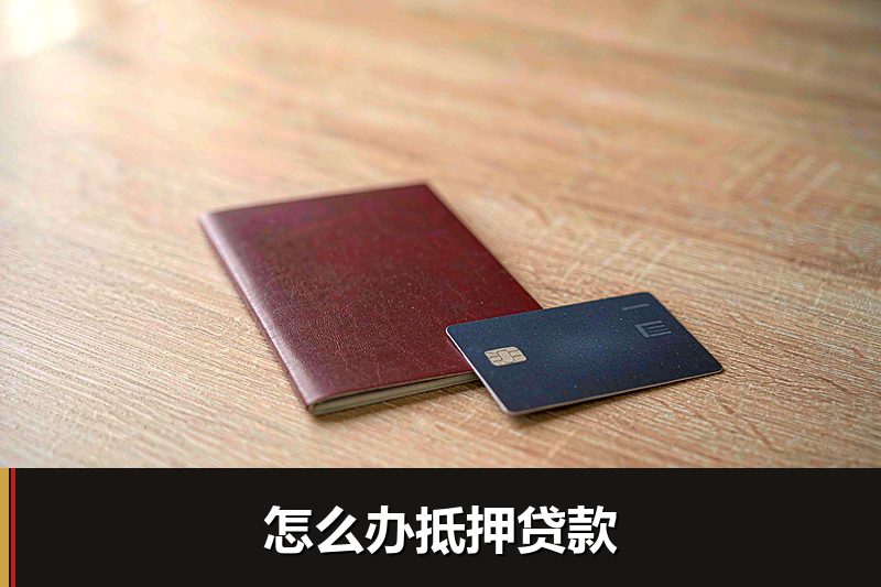 怎么办抵押贷款 怎么办抵押贷款