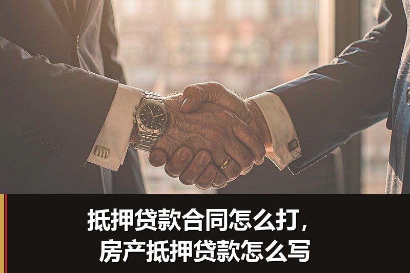 抵押贷款合同怎么打,房产抵押贷款怎么写 抵押贷款合同怎么打,房产抵押贷款怎么写