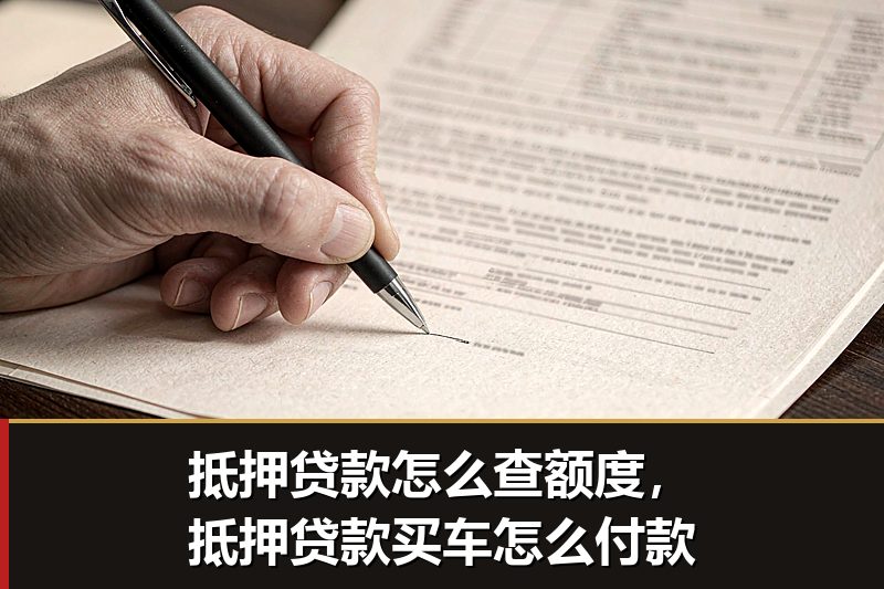 抵押贷款怎么查额度,抵押贷款买车怎么付款 抵押贷款怎么查额度,抵押贷款买车怎么付款