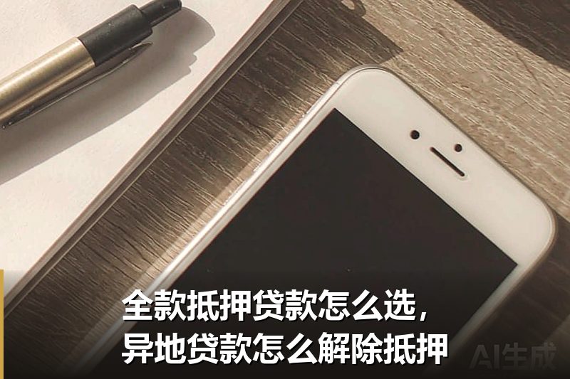 全款抵押贷款怎么选,异地贷款怎么解除抵押 全款抵押贷款怎么选,异地贷款怎么解除抵押