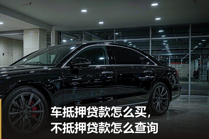 车抵押贷款怎么买，不抵押贷款怎么查询