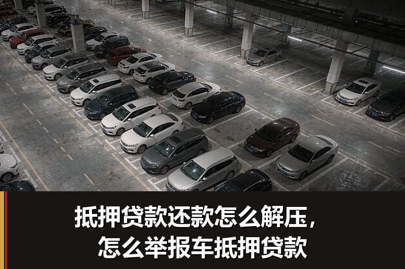 抵押贷款还款怎么解压，怎么举报车抵押贷款