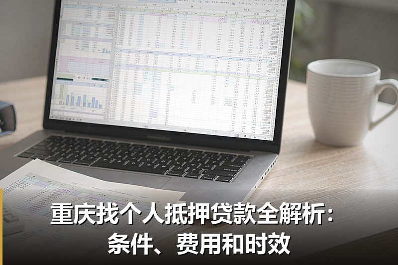 重庆找个人抵押贷款全解析：条件、费用和时效