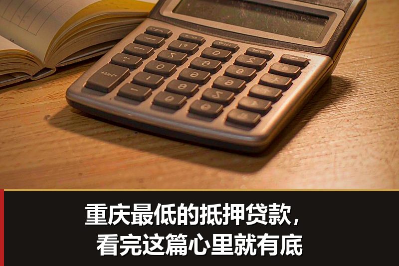 重庆最低的抵押贷款,看完这篇心里就有底 重庆最低的抵押贷款,看完这篇心里就有底