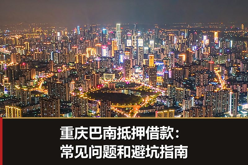 重庆巴南抵押借款：常见问题和避坑指南