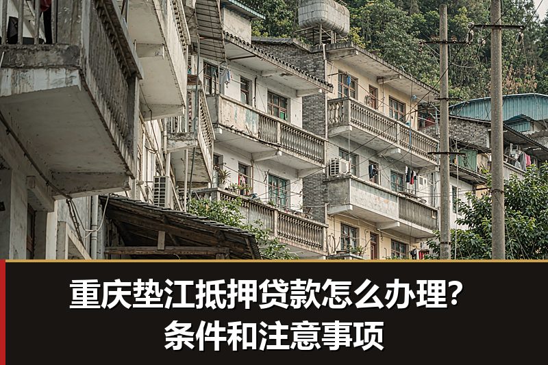 重庆垫江抵押贷款怎么办理？条件和注意事项