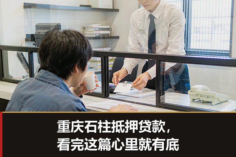 重庆石柱抵押贷款,看完这篇心里就有底 重庆石柱抵押贷款,看完这篇心里就有底