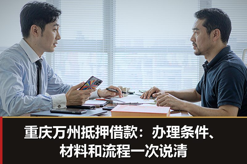 重庆万州抵押借款：办理条件、材料和流程一次说清