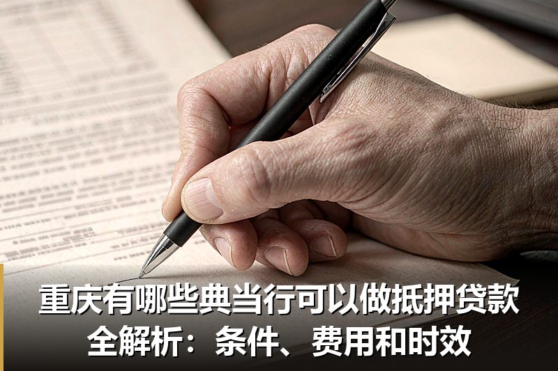 重庆有哪些典当行可以做抵押贷款全解析:条件、费用和时效 重庆有哪些典当行可以做抵押贷款全解析:条件、费用和时效