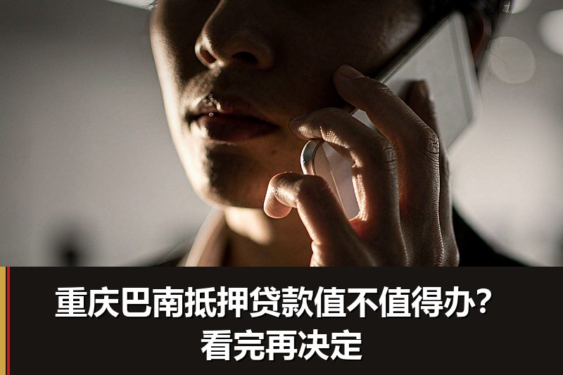 重庆巴南抵押贷款值不值得办?看完再决定 重庆巴南抵押贷款值不值得办?看完再决定