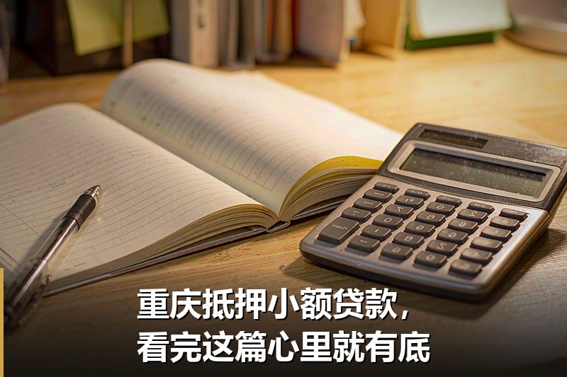 重庆抵押小额贷款，看完这篇心里就有底