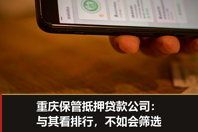 重庆保管抵押贷款公司：与其看排行，不如会筛选