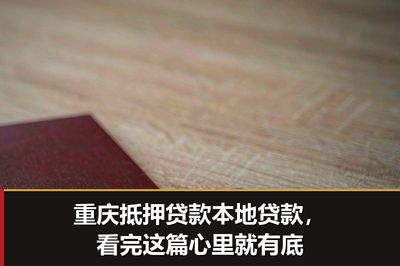 重庆抵押贷款本地贷款,看完这篇心里就有底 重庆抵押贷款本地贷款,看完这篇心里就有底