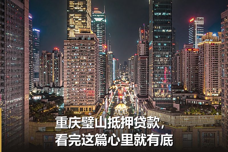 重庆璧山抵押贷款,看完这篇心里就有底 重庆璧山抵押贷款,看完这篇心里就有底