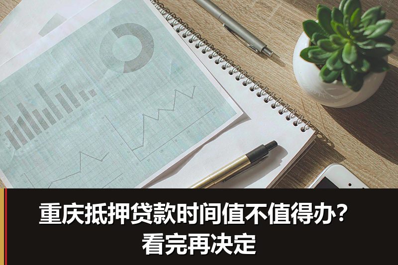 重庆抵押贷款时间值不值得办？看完再决定