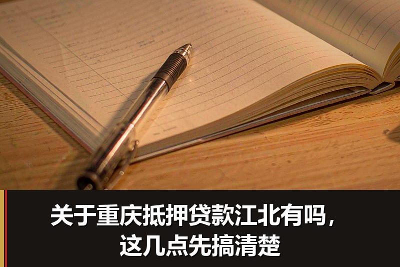 关于重庆抵押贷款江北有吗，这几点先搞清楚