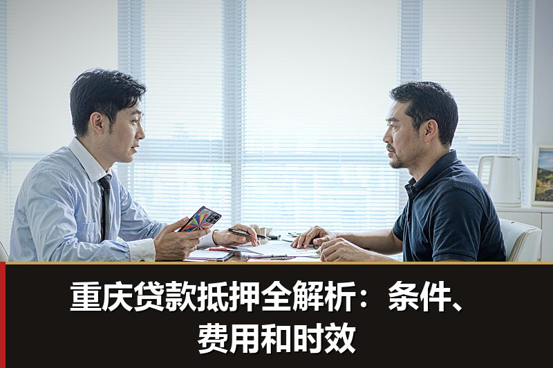 重庆贷款抵押全解析:条件、费用和时效 重庆贷款抵押全解析:条件、费用和时效