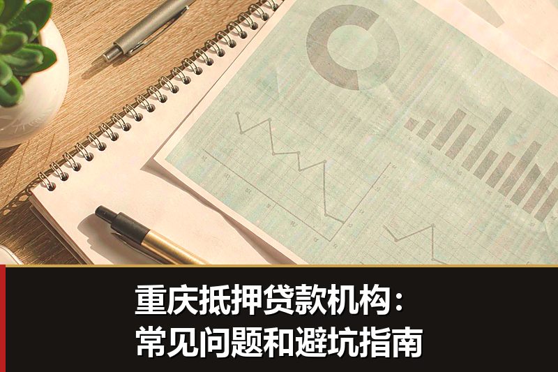 重庆抵押贷款机构：常见问题和避坑指南
