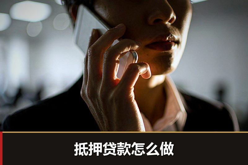 抵押贷款怎么做 抵押贷款怎么做