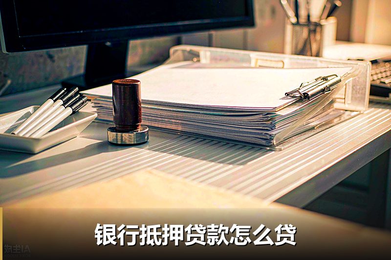 银行抵押贷款怎么贷 银行抵押贷款怎么贷