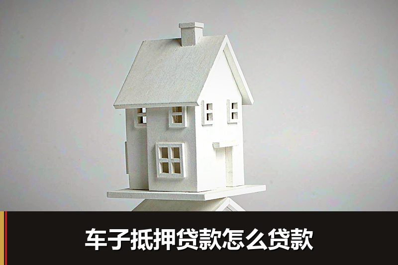 车子抵押贷款怎么贷款 车子抵押贷款怎么贷款