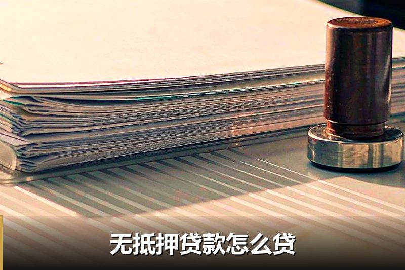 无抵押贷款怎么贷 无抵押贷款怎么贷