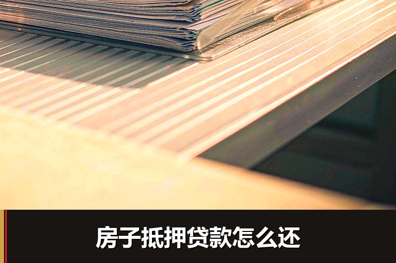 房子抵押贷款怎么还 房子抵押贷款怎么还