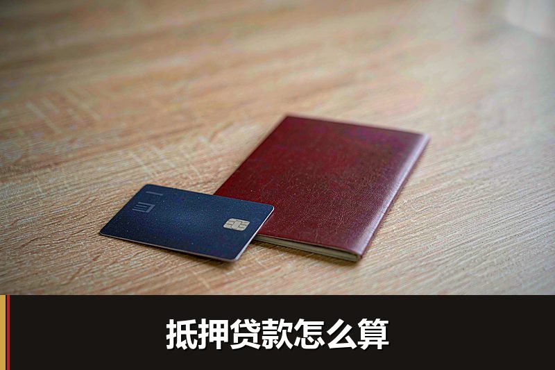抵押贷款怎么算 抵押贷款怎么算