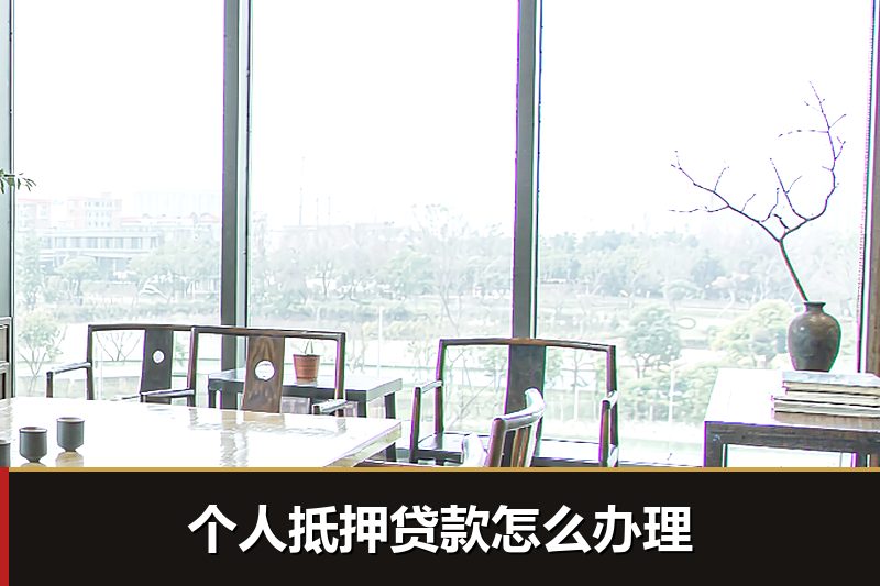 个人抵押贷款怎么办理 个人抵押贷款怎么办理