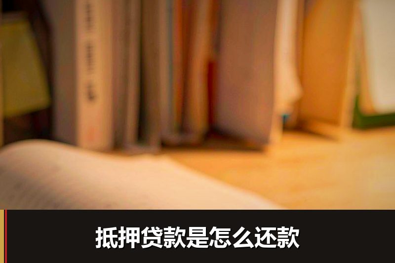 抵押贷款是怎么还款 抵押贷款是怎么还款
