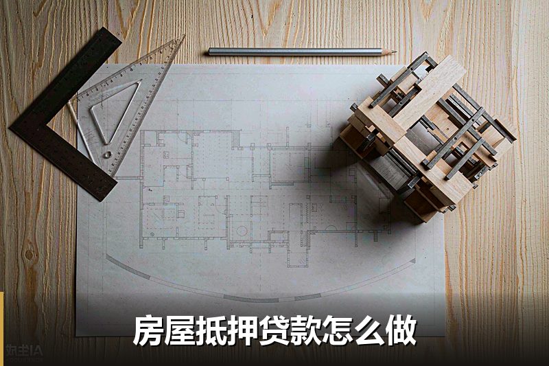 房屋抵押贷款怎么做 房屋抵押贷款怎么做